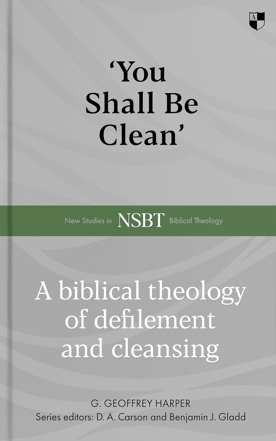 9781789742725-nsbt-you-shall-be-clean-a-biblical-theology-of-defilement-and-cleansing-g-geoffrey-harper1
