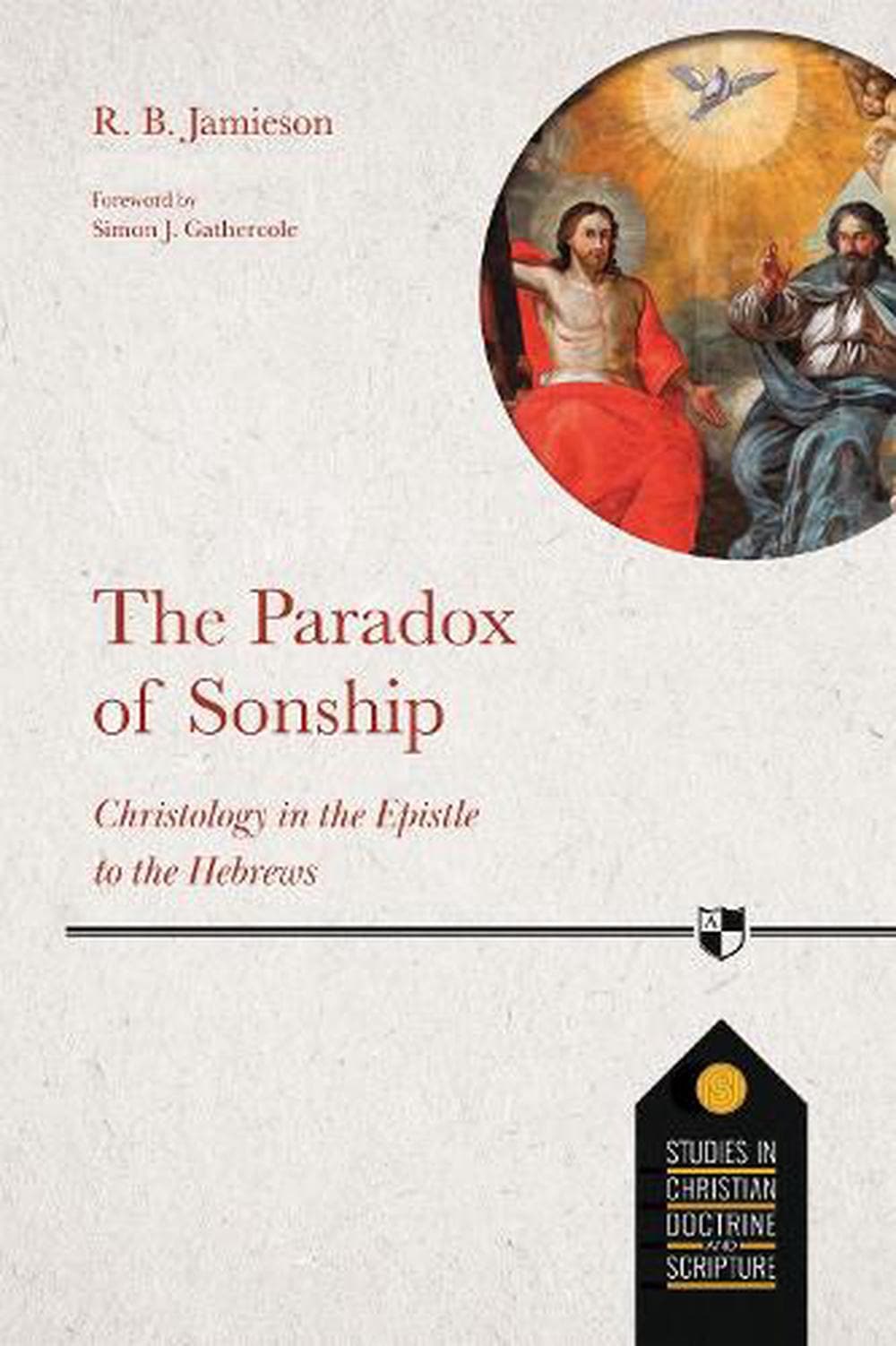 9781789742848-paradox-of-sonship-the-christology-in-the-epistle-to-the-hebrews-r-b-jamieson