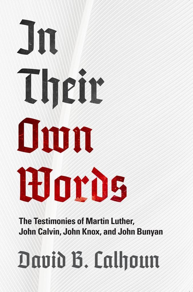 9781848718371in-their-own-words-the-testimonies-of-luther-calvin-knox-and-bunyandavid-calhoun