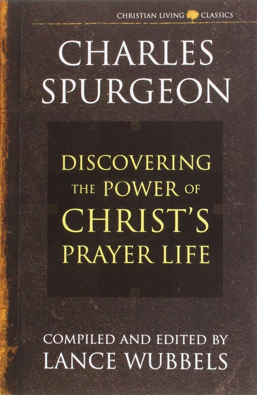 9781883002176-discovering-the-power-of-christs-prayer-life-charles-h-spurgeon-lance-wubbels-editor