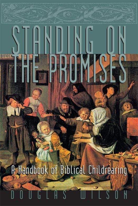 9781885767257-standing-on-the-promises-a-handbook-of-biblical-childrearing-douglas-wilson
