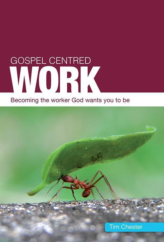 9781908762368-Chester-Gospel-centred-work-Becoming-the-worker-God-wants-you-to-be