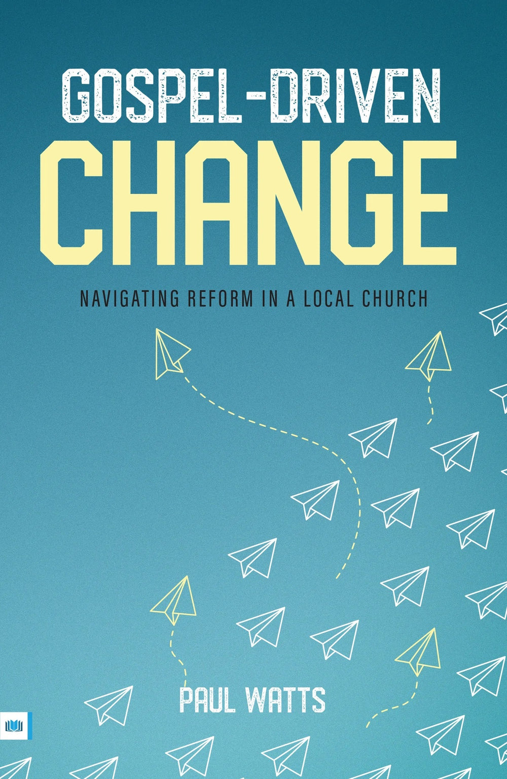 9781912154425-gospel-driven-change-navigating-reform-in-a-local-church-paul-watts