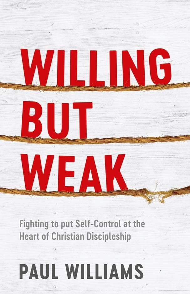 9781913278007-willing-but-weak-fighting-to-put-self-control-at-the-heart-of-christian-discipleship-paul-williams