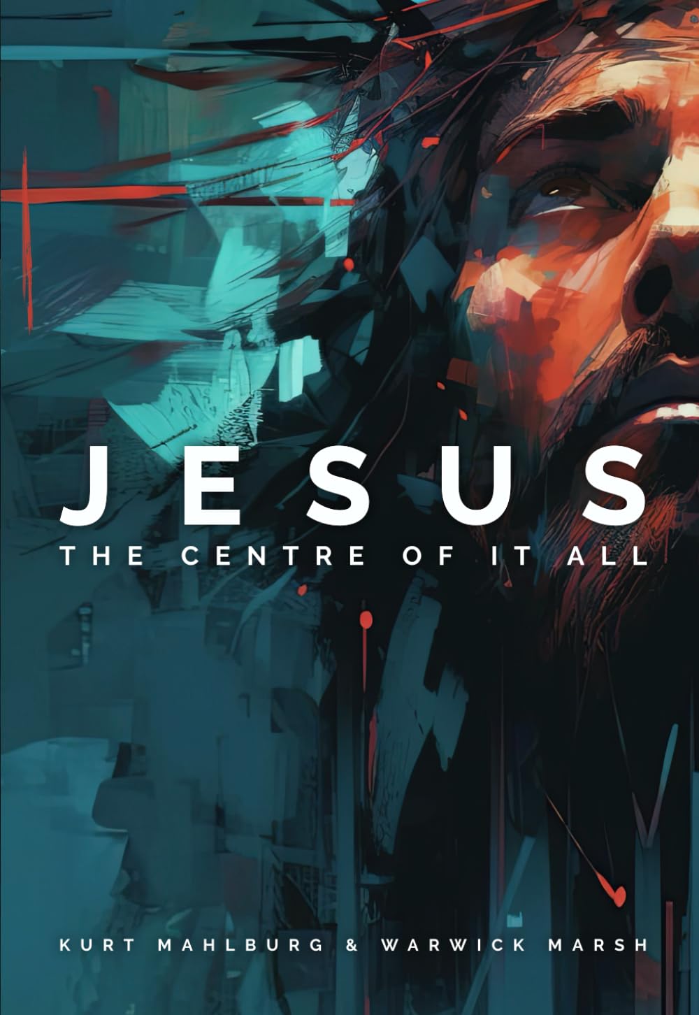 9781922480415-jesus-the-centre-of-it-all-kurt-mahlburg-warwick-marsh