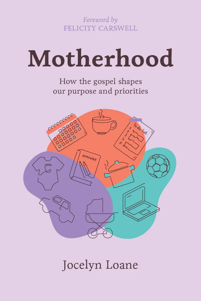 9781922980311-motherhood-how-the-gospel-shapes-our-purpose-and-priorities-jocelyn-loane