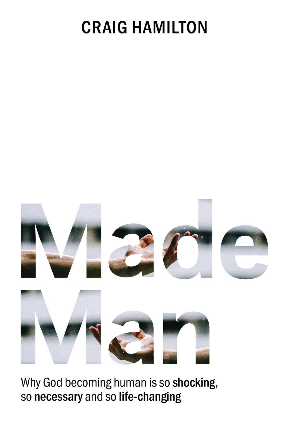9781925424447-made-man-why-god-becoming-human-is-so-shocking-so-necessary-and-so-life-changing-craig-hamilton
