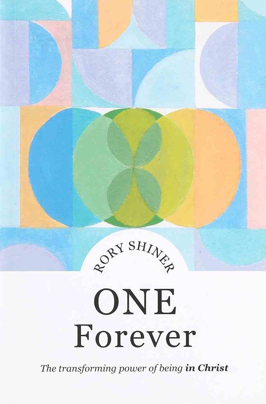 9781925424737-one-forever-the-transforming-power-of-being-in-christ-rory-shiner1