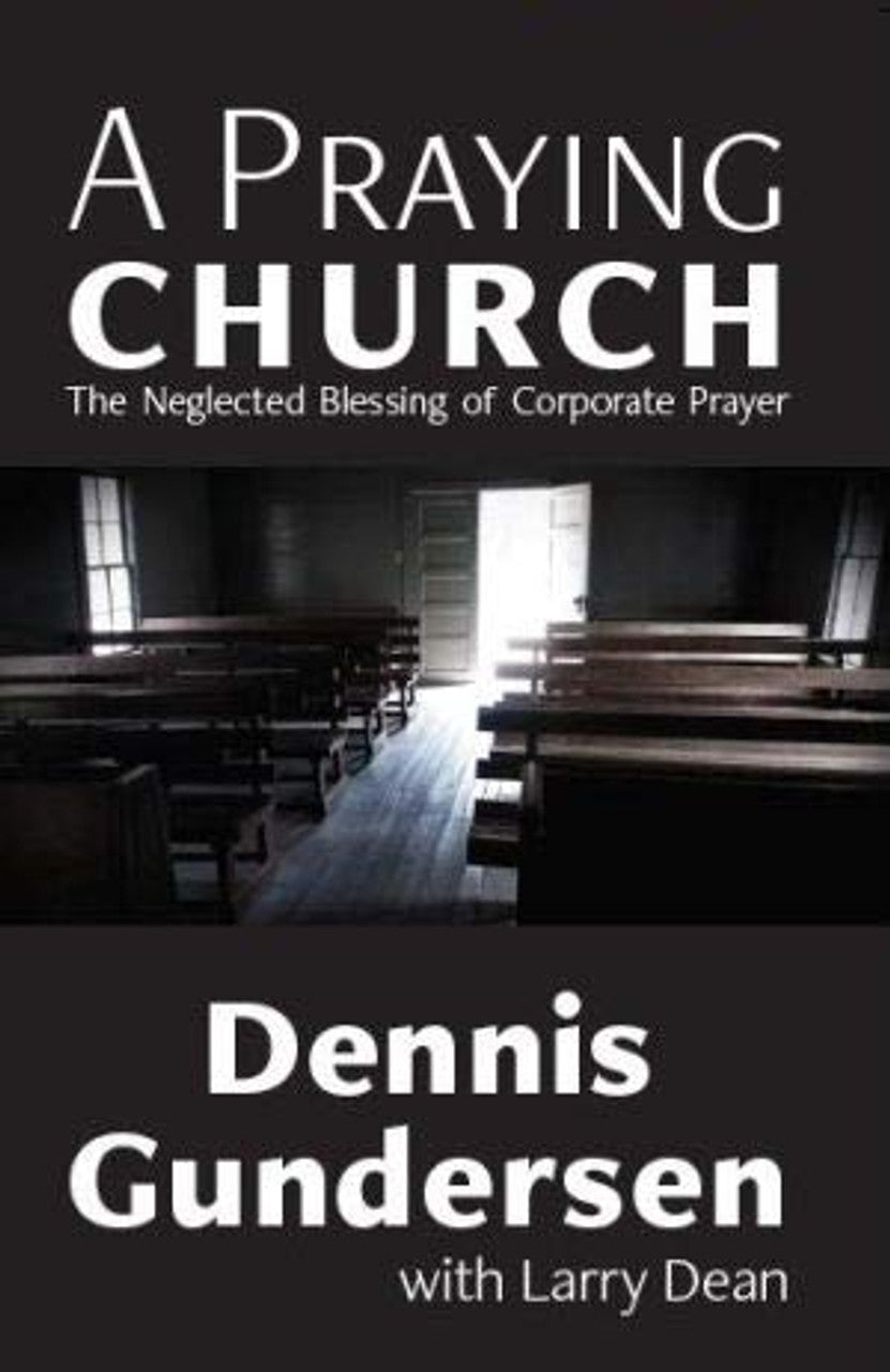 9781930133419-praying-church-a-the-neglected-blessing-of-corporate-prayer-dennis-gundersen