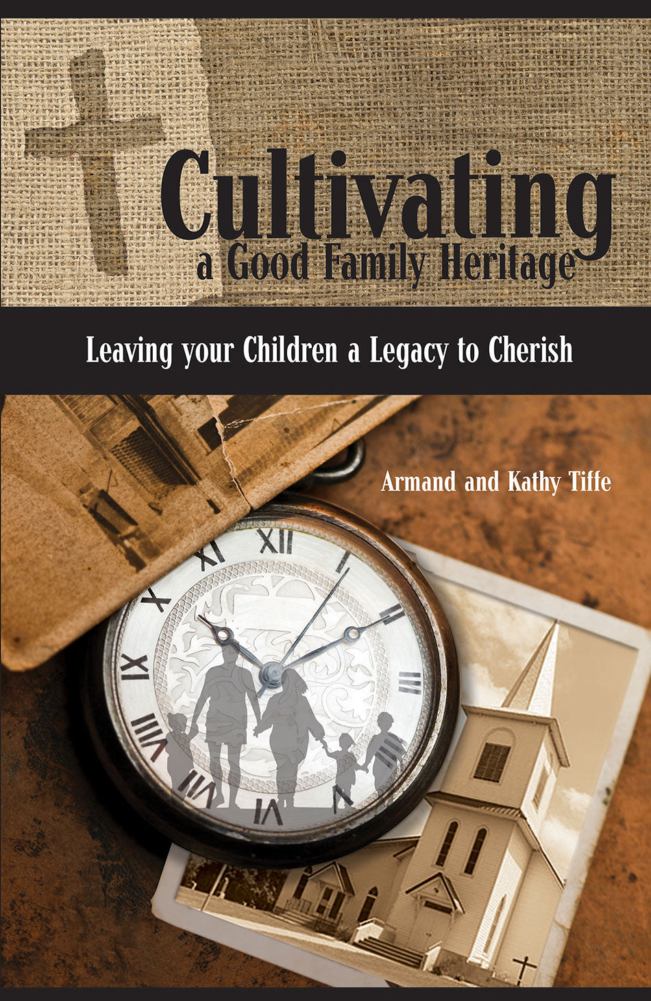 9781936141593-cultivating-a-good-family-heritage-leaving-your-children-a-legacy-to-cherish-armand-and-kathy-tiffe1