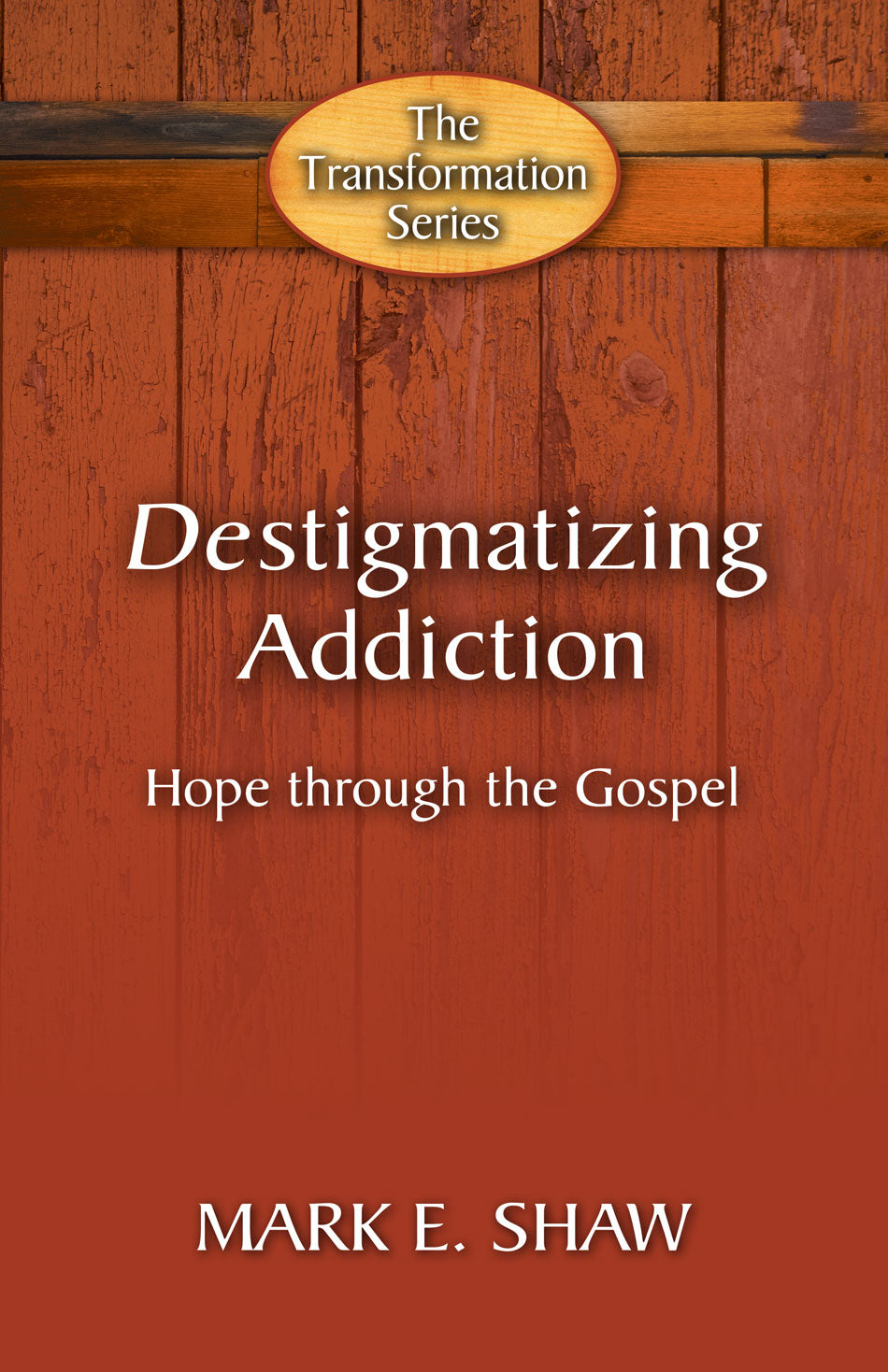 9781936141692-destigmatizing-addiction-hope-through-the-gospel-the-transformation-series-mark-e-shaw