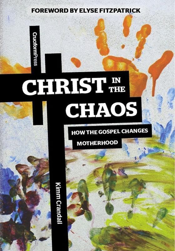 9781936760701-Crandall-Christ-in-the-chaos-How-the-gospel-changes-motherhood