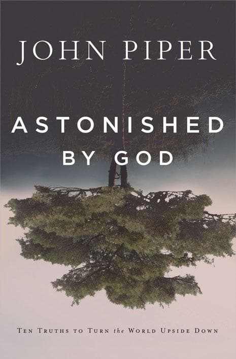 9781941114551-Astonished-by-God-ten-truths-to-turn-the-world-upside-down-Piper-John