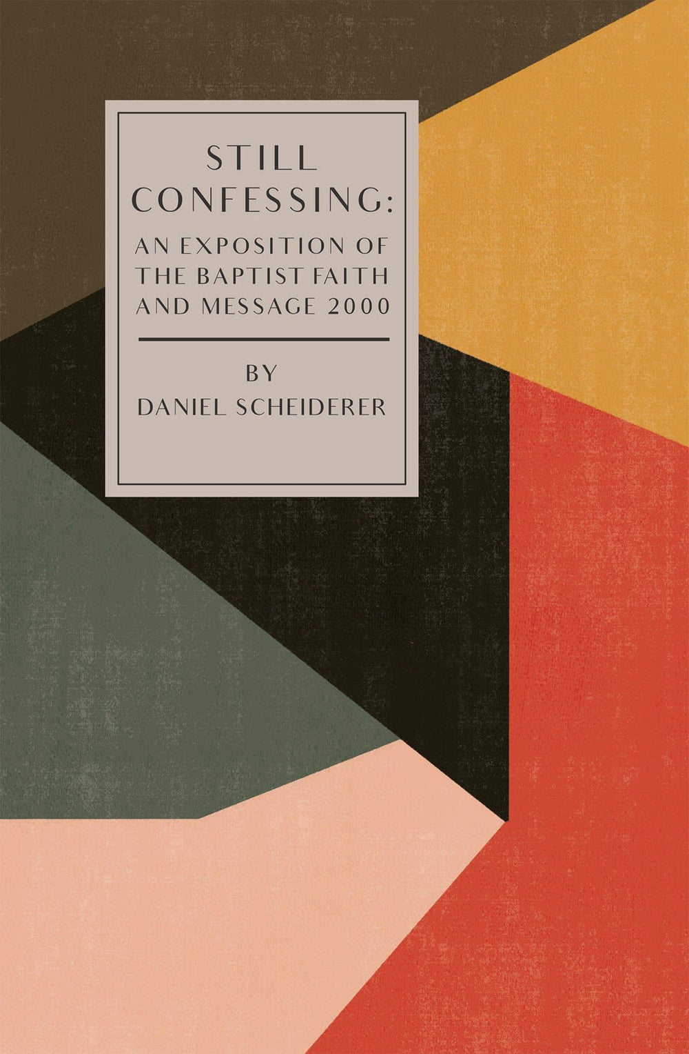 9781943539192-still-confessing-an-exposition-of-the-baptist-faith-message-2000-daniel-scheiderer