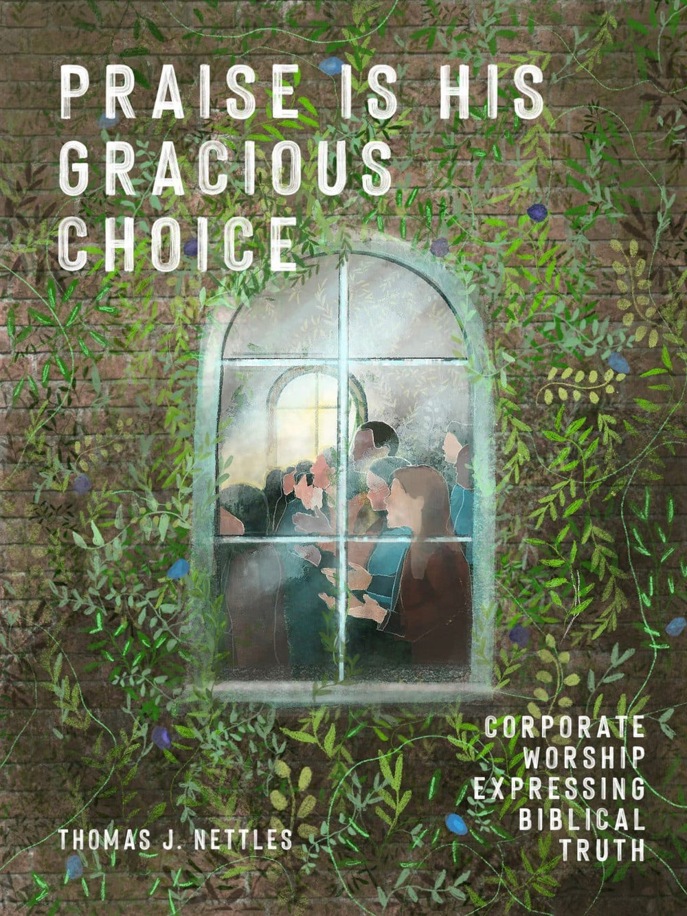 9781943539253-praise-is-his-gracious-choice-corporate-worship-expressing-biblical-truth-tom-nettles