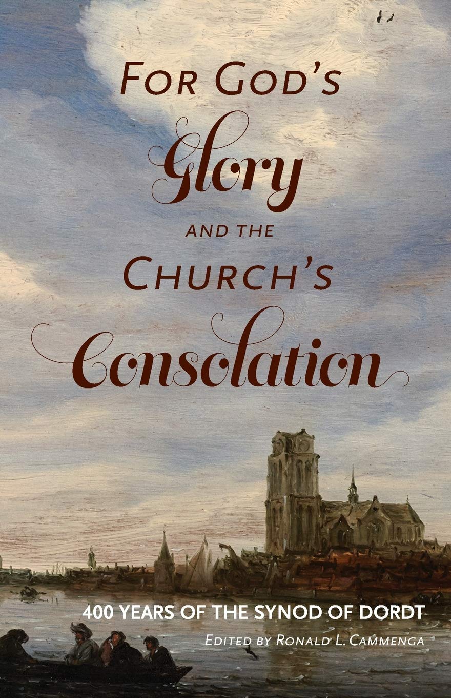 9781944555573-for-gods-glory-and-the-churchs-consolation-400-years-of-the-synod-of-dordt-ronald-l-cammenga