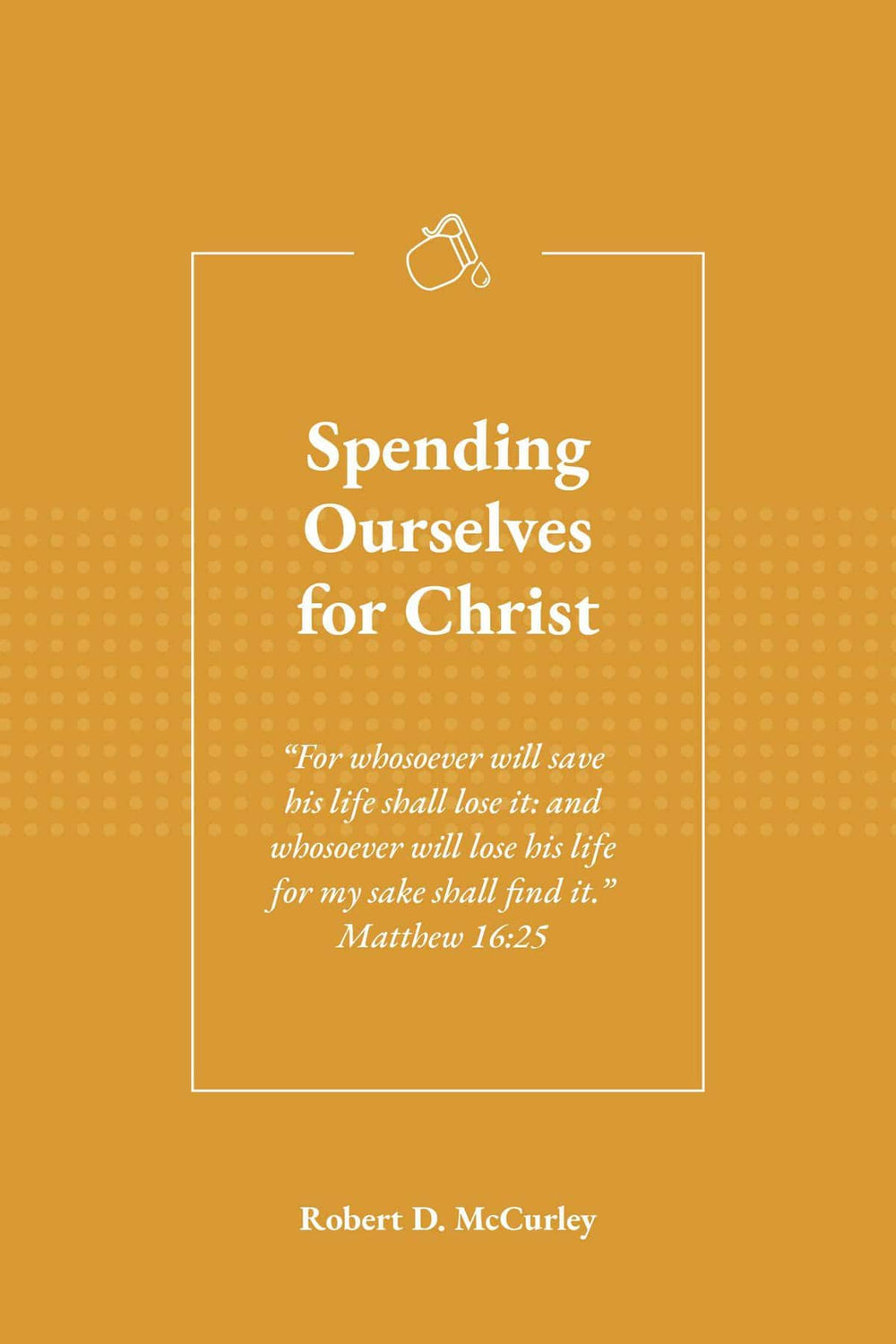 9781950611027-spending-ourselves-for-christ-robert-d-mccurley2