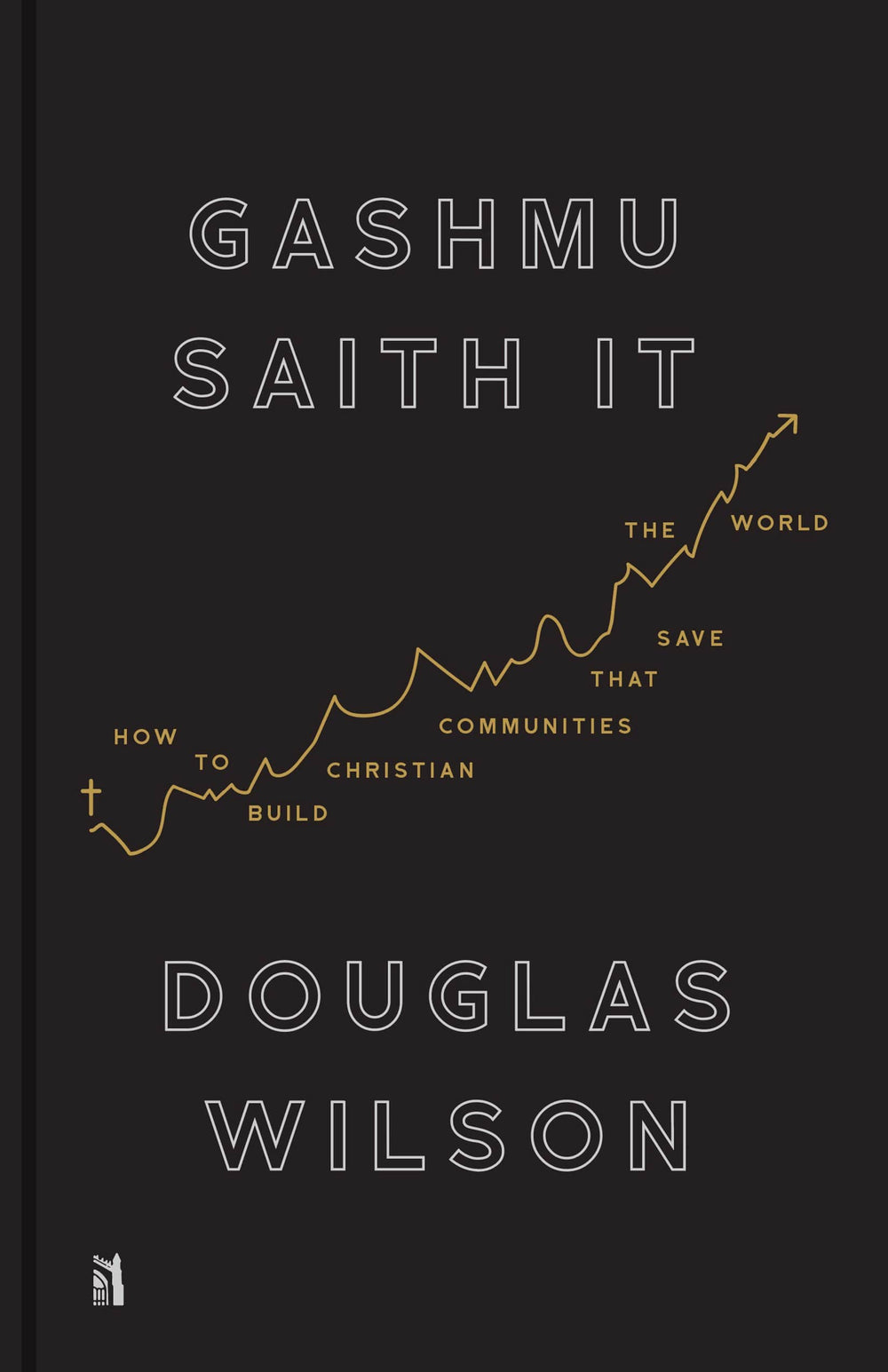 9781952410871-gashmu-saith-it-how-to-build-christian-communities-that-save-the-world-douglas-wilson