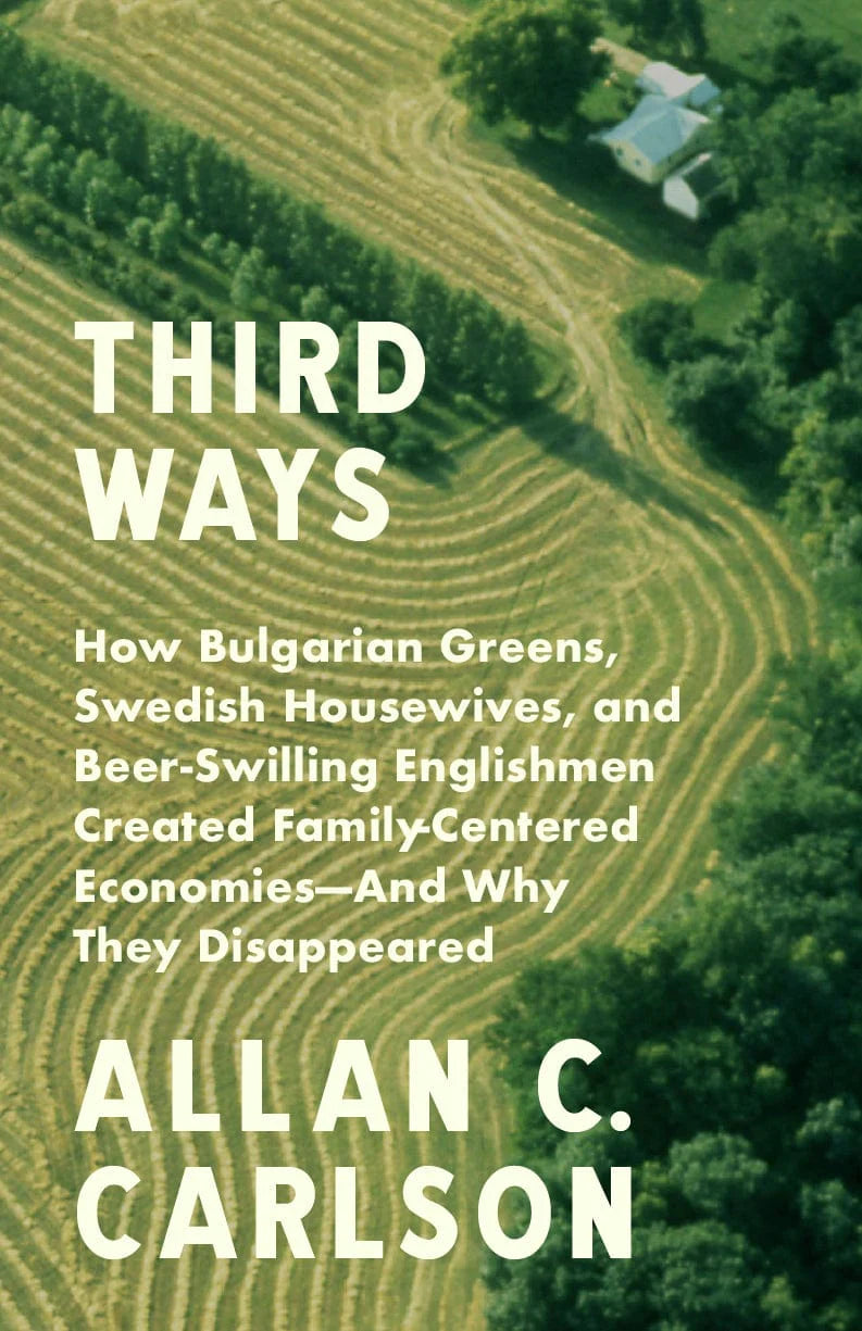 9781952410932-third-ways-how-bulgarian-greens-swedish-housewives-and-beer-swilling-englishmen-created-family-centered-economies-and-why-they-disappeared-allan-c-carlson