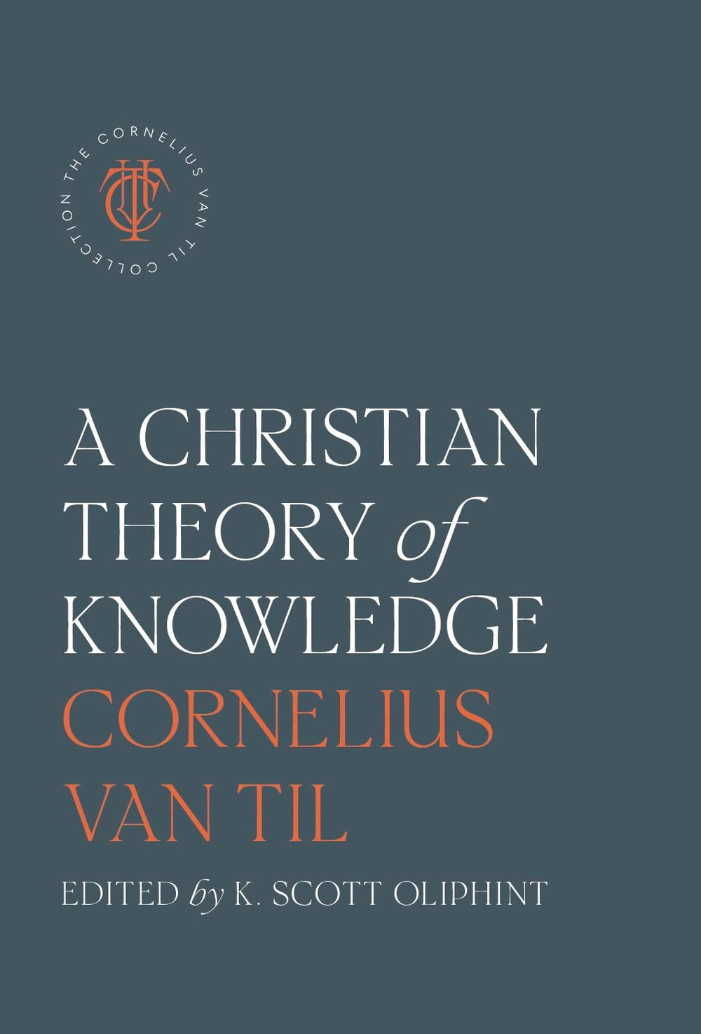 9781955859080-christian-theory-of-knowledge-a-cornelius-van-til-k-scott-oliphint-editor