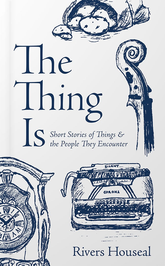 9781956611038-thing-is-the-short-stories-of-things-and-the-people-they-encounter-rivers-houseal
