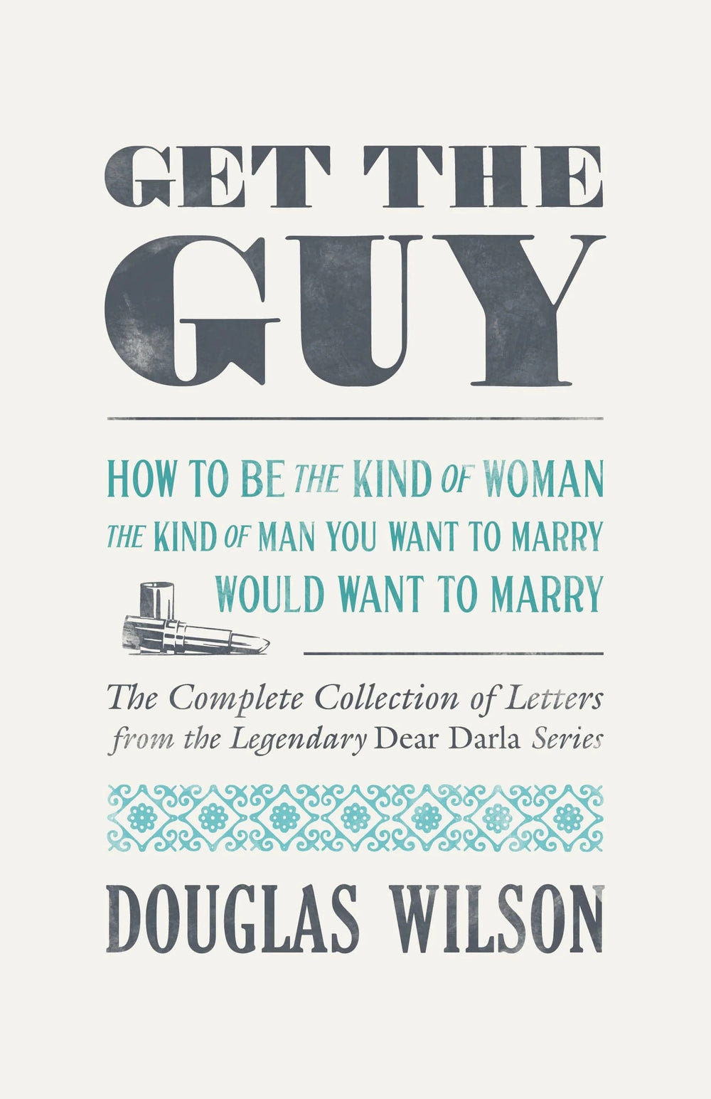 9781957905389-get-the-guy-how-to-be-the-kind-of-woman-the-kind-of-man-you-want-to-marry-would-want-to-marry-douglas-wilson1