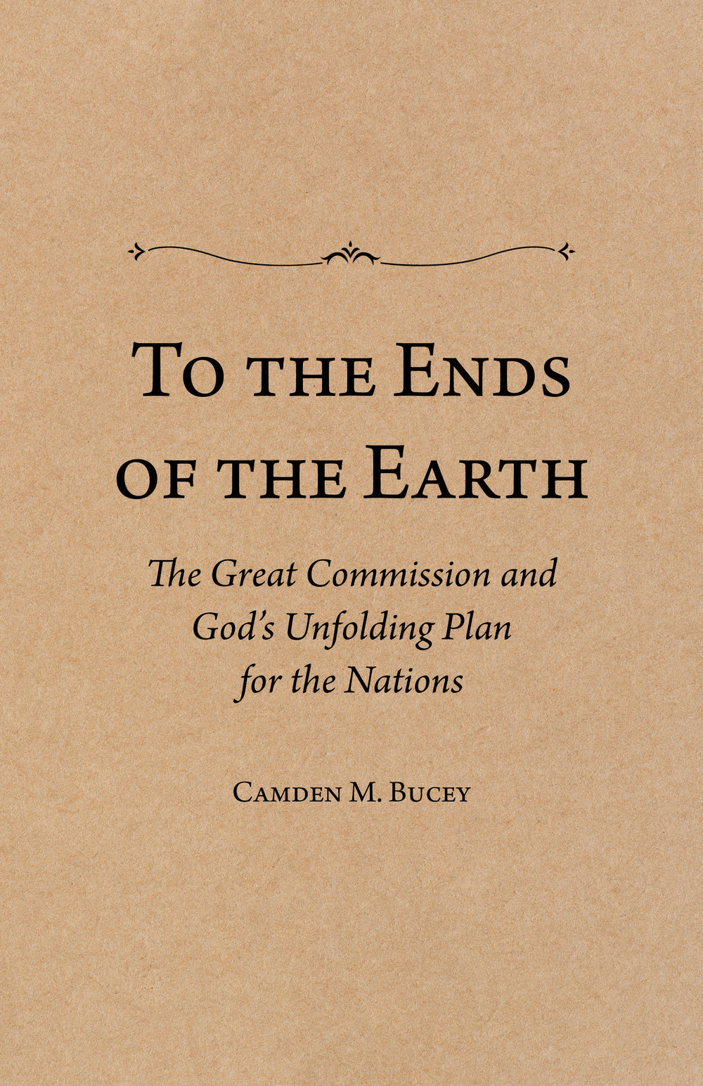9781959145196-to-the-ends-of-the-earth-the-great-commission-and-gods-unfolding-plan-for-the-nations-camden-m-bucey1