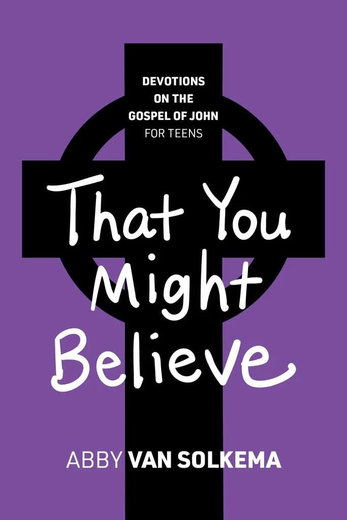 9781959515500-that-you-might-believe-devotions-on-the-gospel-of-john-for-teens-book-4-abby-van-solkema