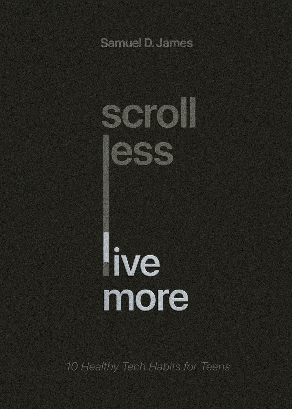 9798874905552-scroll-less-live-more-10-healthy-tech-habits-for-teens-samuel-d-james