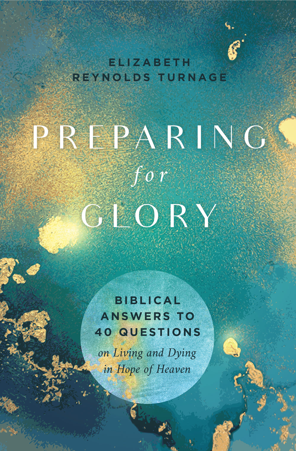 9798887790121-preparing-for-glory-biblical-answers-to-40-questions-on-living-and-dying-in-hope-of-heaven-elizabeth-reynolds-turnage