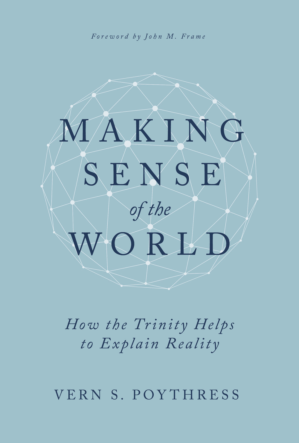 9798887790220-making-sense-of-the-world-how-the-trinity-helps-to-explain-reality-vern-s-poythress