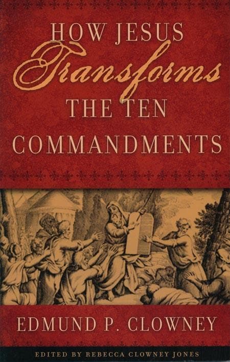 clowney-how-jesus-transforms-ten-commandments-9781596380363