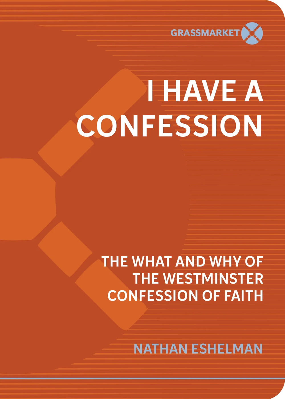 i-have-a-confession-the-what-and-why-of-the-westminster-confession-of-faith-nathan-eshelman